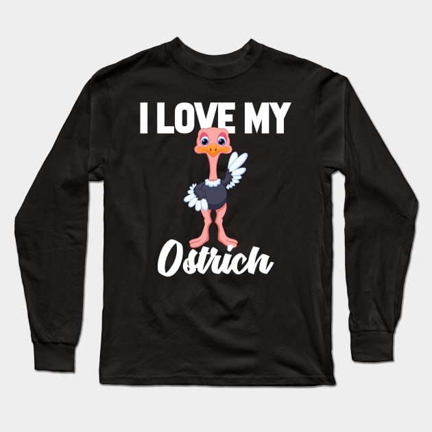 I Love My Ostrich Long Sleeve T-Shirt by williamarmin